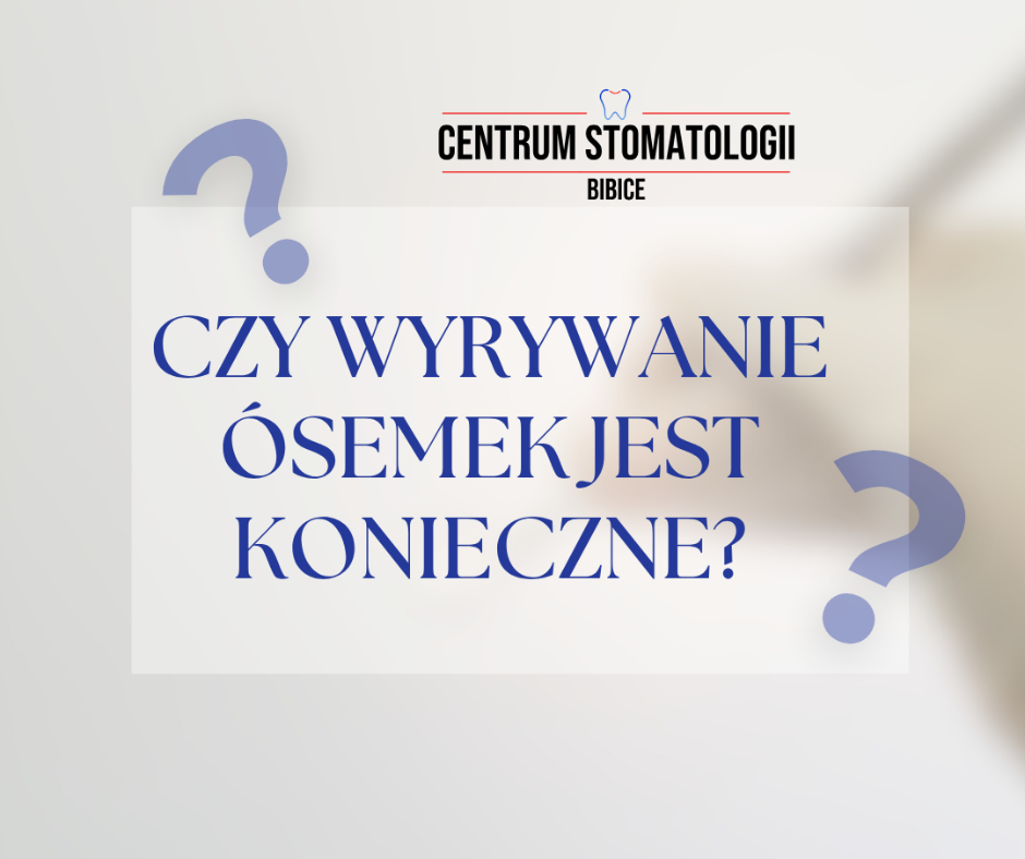 Czy wyrywanie ósemek jest konieczne?